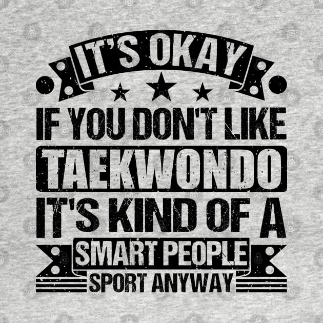 Taekwondo lover It's Okay If You Don't Like Taekwondo It's Kind Of A Smart People Sports Anyway by Benzii-shop 